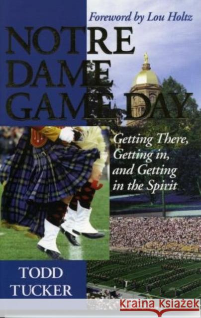 Notre Dame Game Day: Getting There, Getting In, and Getting in the Spirit Tucker, Todd 9781888698305 Diamond Communications