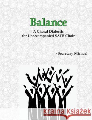 Balance: A Choral Dialectic for Unaccompanied SATB Choir Secretary Michael 9781888712384 Machinists Union Press