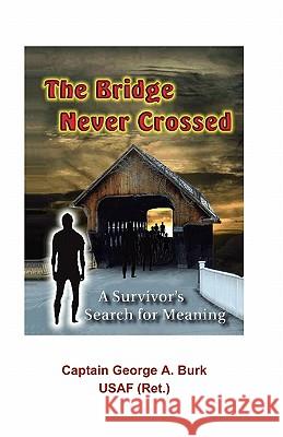 The Bridge Never Crossed: A Survivor's Search for Meaning George a Burk, Robert J Banis, PhD 9781888725162 Science & Humanities Press