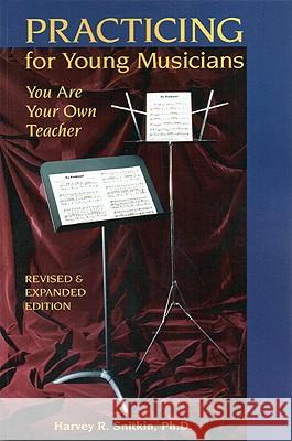 Practicing for Young Musicians: You Are Your Own Teacher Harvey R. Snitkin 9781888732009 HMS Publications