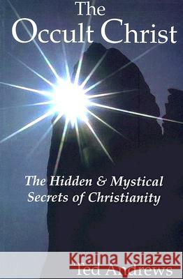 The Occult Christ: The Hidden & Mystical Secrets of Christianity Andrews, Ted 9781888767506 Dragonhawk Publishing