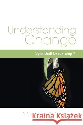 Understanding Change: SpiritBuilt Leadership 7 Malcolm Webber 9781888810011 Strategic Press