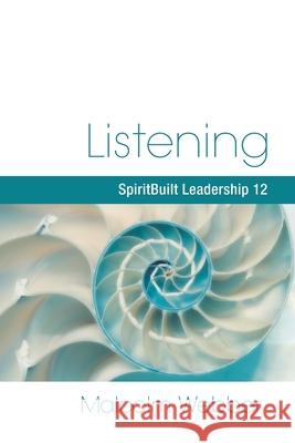 Listening: SpiritBuilt Leadership 12 Malcolm Webber 9781888810431 Strategic Press