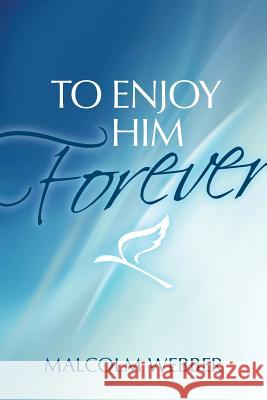 To Enjoy Him Forever Malcolm Webber 9781888810738