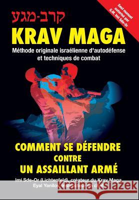 Krav-Maga: Comment se défendre contre un assaillant armé Méthode originale israélienne d'autodéfense et techniques de combat Yanilov, Eyal 9781888820287 Samuel Wachtman's Sons, Inc.