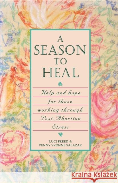 A Season to Heal: Help and Hope for Those Working Through Post-Abortion Stress Luci Freed Penny Yvonne Salazar-Phillips 9781888952100