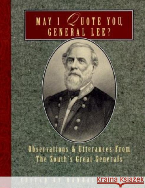 May I Quote You, General Lee?: Observations and Utterances of the South's Great Generals Randall J. Bedwell Randall J. Bedwell 9781888952346
