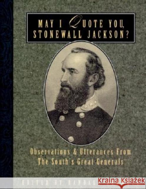 May I Quote You, Stonewall Jackson?: Observations and Utterances of the South's Great Generals Randall J. Bedwell Randall J. Bedwell 9781888952360