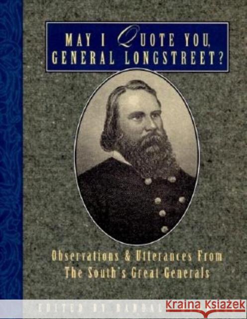 May I Quote You, General Longstreet?: Observations and Utterances of the South's Great Generals Randall J. Bedwell Randall J. Bedwell 9781888952377