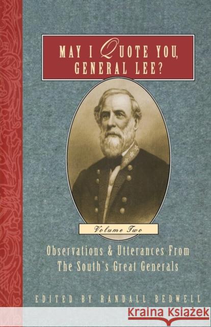 May I Quote You, General Lee? (Volume 2): Observations & Utterances of the South's Great Generals Bedwell, Randall J. 9781888952940 Cumberland House Publishing
