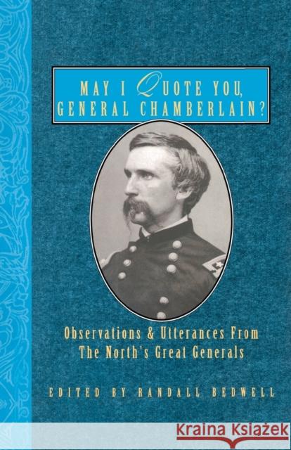 May I Quote You, General Chamberlain?: Observations & Utterances of the North's Great Generals Randall J. Bedwell 9781888952964 Cumberland House Publishing