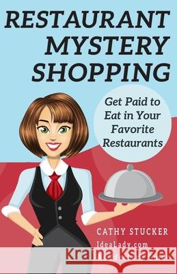 Restaurant Mystery Shopping: Get Paid to Eat in Your Favorite Restaurants Cathy Stucker 9781888983524 Special Interests Publishing