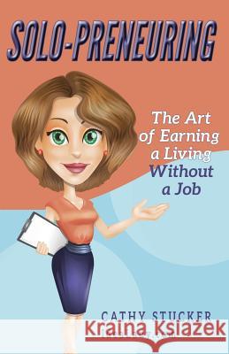 Solo-preneuring: The Art of Earning a Living Without a Job Stucker, Cathy 9781888983562