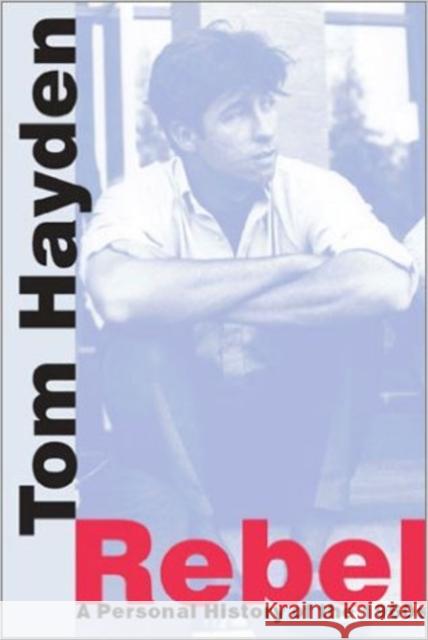 Rebel: A Personal History of the 1960s Tom Hayden 9781888996661 Red Hen Press