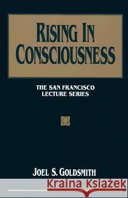 Rising in Consciousness: The San Francisco Lecture Series Goldsmith, Joel S. 9781889051567