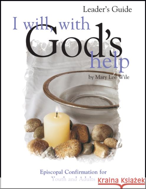 I Will, with God's Help Leader's Guide: Episcopal Confirmation for Youth and Adults Mary Lee Wile 9781889108735 Morehouse Publishing