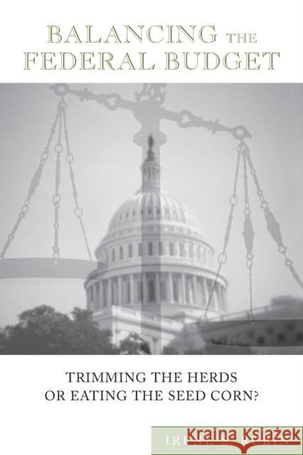 Balancing the Federal Budget: Trimming the Herds or Eating the Seed Corn? Rubin, Irene S. 9781889119625 Chatham House Publishers