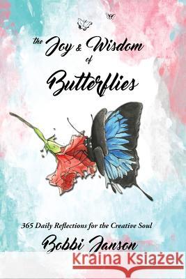 The Joy & Wisdom Of Butterflies: 365 Daily Reflections for the Creative Soul Bobbi Janson Brittany Guarino Larry Feldman 9781889131979 Edge 24 Entertainment-DBA Janson Media Group