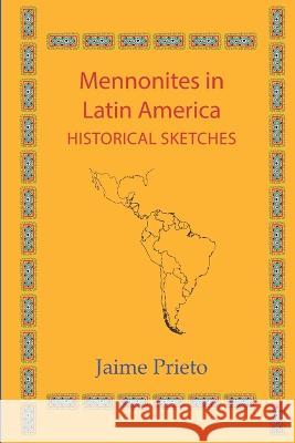 Mennonites in Latin America: Historical Sketches Jaime Prieto 9781889239057 Bethel College