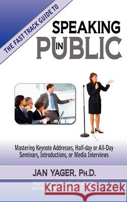 The Fast Track Guide to Speaking in Public Jan Yager Phd Jan Yager 9781889262659 Hannacroix Creek Books