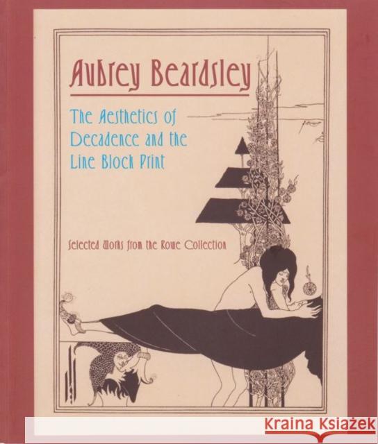 Aubrey Beardsley: The Aesthetics of Decadence and the Line Block Print Museum of Fine Arts   9781889282343 Florida State University, Museum of Fine Arts