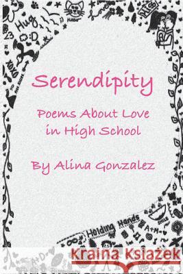 Serendipity, Poems About Love in High School Gonzalez, Alina 9781889379517 Wpr Publishing