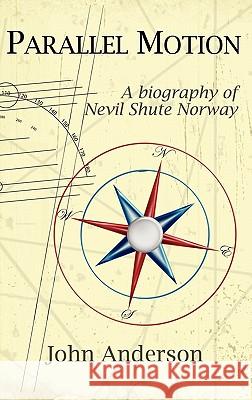 Parallel Motion: A Biography of Nevil Shute Norway Anderson, John 9781889439372
