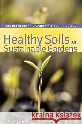 Healthy Soils for Sustainable Gardens Niall Dunne Steve Buchanan 9781889538464 Brooklyn Botanic Garden