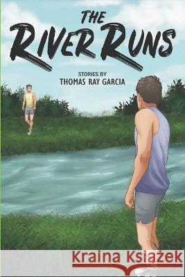 The River Runs: Stories by Thomas Ray Garcia Thomas Ray Garcia 9781889568218 Prickly Pear Publishing