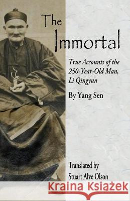 The Immortal: True Accounts of the 250-Year-Old Man, Li Qingyun Yang Sen Stuart Alve Olson 9781889633343 Valley Spirit Arts LLC