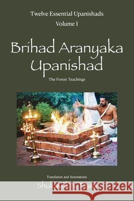 Twelve Essential Upanishads Volume I: Brihad Aranyaka Upanishad, The Forest Teachings Shukavak N. Dasa 9781889756004 Sri Publications