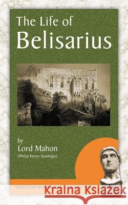 The Life of Belisarius Philip Henry Stanhope Stanhope Lord Mahon 9781889758671 Evolution Publishing & Manufacturing
