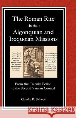 The Roman Rite in the Algonquian and Iroquoian Missions Claudio R. Salvucci 9781889758893 Evolution Publishing & Manufacturing