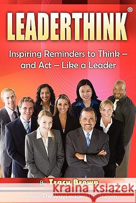 LeaderThink(r) Volume1: Inspiring Reminders to Think - and Act - Like a Leader Brown, Tracy 9781889819242 Brown Bridges