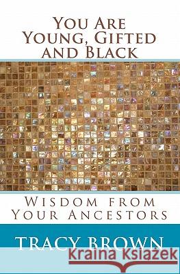 You Are Young, Gifted and Black: Wisdom from Your Ancestors Tracy Brown 9781889819303