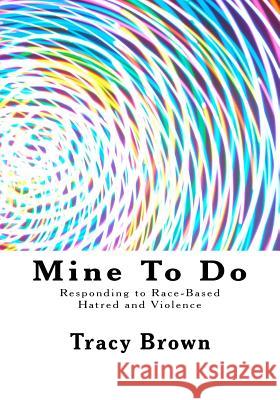 Mine To Do: Responding to Race-Based Hatred and Violence Brown, Tracy 9781889819440 Brown Bridges
