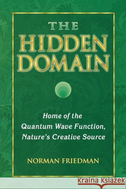 The Hidden Domain: Home of the Quantum Wave Function, Nature's Creative Source Norman Friedman 9781889964096 Red Wheel/Weiser