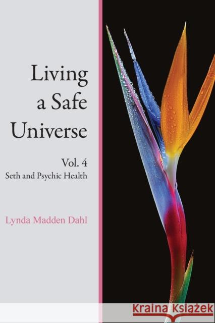 Living a Safe Universe, Vol. 4: Seth and Psychic Health Lynda Madden Dahl 9781889964218 Woodbridge Group