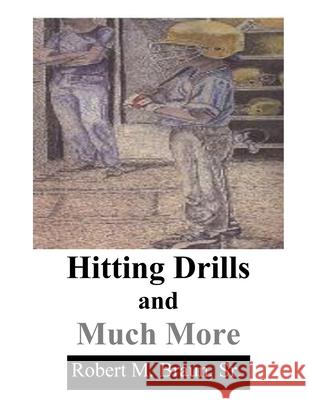 Hitting Drills and Much Steve R. Braun Richard J. Braun Robert M., Sr. Braun 9781890007300