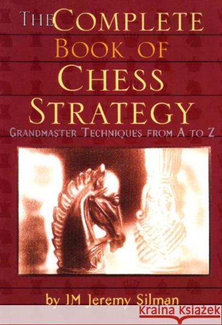 The Complete Book of Chess Strategy: Grandmaster Techniques from A to Z Silman, Jeremy 9781890085018 Siles Press