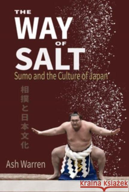 The Way of Salt: Sumo and the Culture of Japan Ash Warren 9781890085230