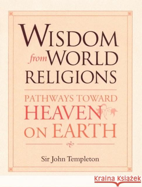 Wisdom from World Religions: Pathways Toward Heaven on Earth John Marks Templeton 9781890151911
