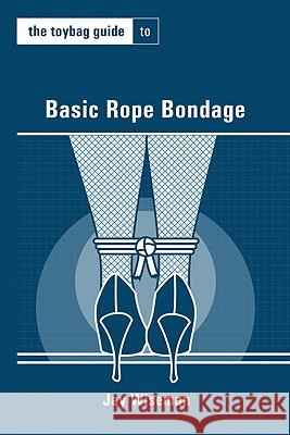 The Toybag Guide to Basic Rope Bondage Jay Wiseman 9781890159788 Greenery Press (CA)