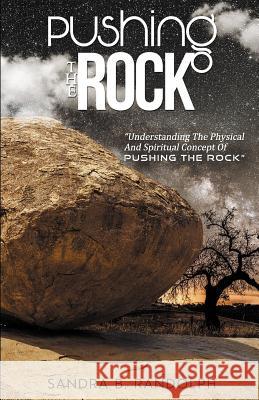 Pushing the Rock: Understanding the Physical and Spiritual Concept of Pushing the Rock Sandra B. Randolph 9781890199067 Lifeskill Institute, Inc.