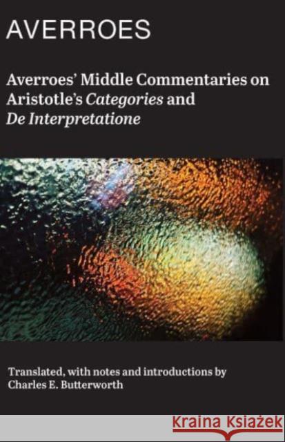 Averroes' Middle Commentaries on Aristotles Categories and de Interpretatione Averroes                                 Charles E. Butterworth Charles E. Butterworth 9781890318017 St. Augustine's Press
