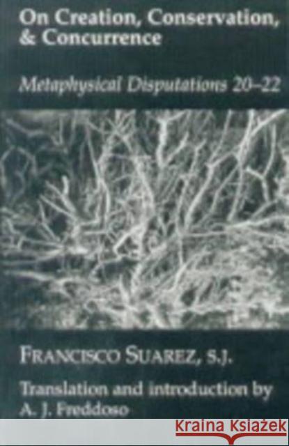 On Creation Conservation and Concurrence Francisco Suarez Alfred J. Freddoso Alfred J. Freddoso 9781890318765 St. Augustine's Press