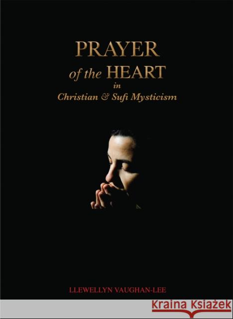 Prayer of the Heart in Christian and Sufi Mysticism Llewellyn Vaughan-Lee 9781890350352