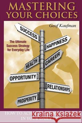 Mastering Your Choices: How To Achieve Choice Victory In Your Daily Life Kaufman, Geof 9781890427856 Aviva Publishing