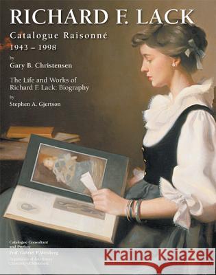 Richard F. Lack Catalogue Raisonne: 1943-1998 Gary B. Christensen Stephen A. Gjertson 9781890434908