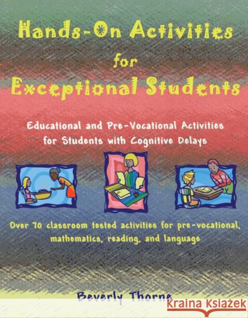 Hands-On Activities for Exceptional Students: Educational and Pre-Vocational Activities for Students with Cognitive Delays Thorne, Beverly 9781890455316 Peytral Publications
